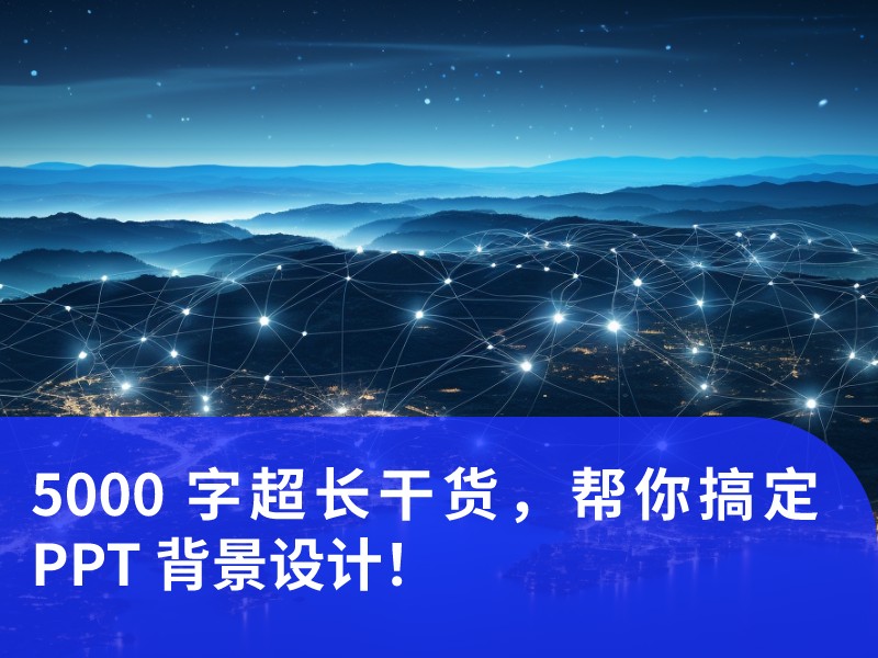 5000 字超长干货，帮你搞定 PPT 背景设计！